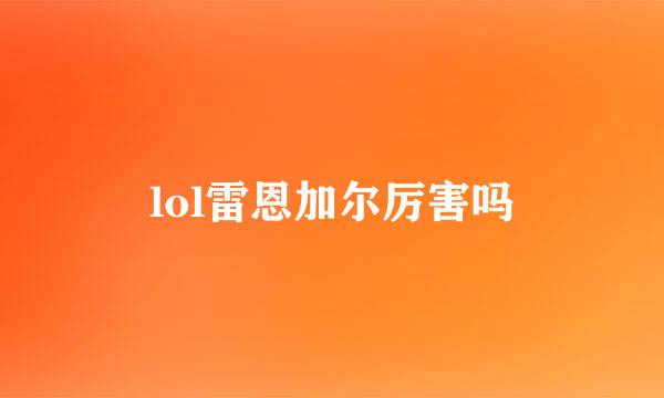 lol雷恩加尔厉害吗