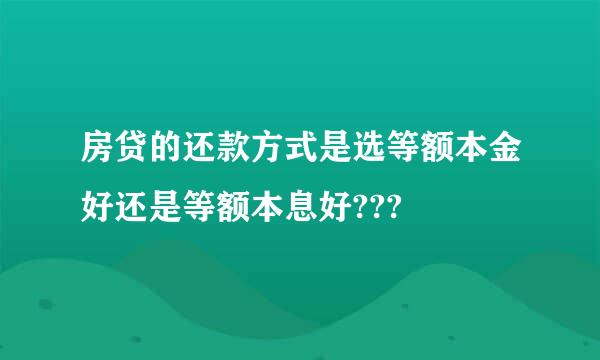 房贷的还款方式是选等额本金好还是等额本息好???