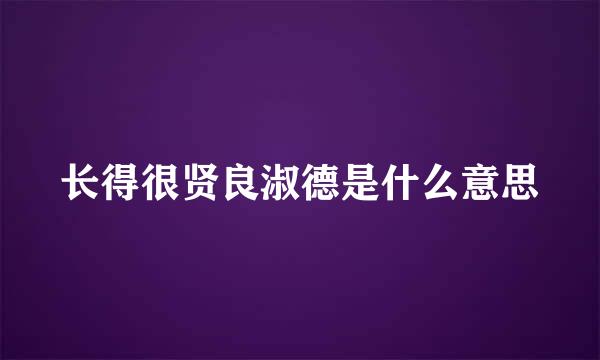 长得很贤良淑德是什么意思