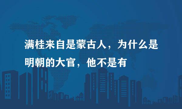 满桂来自是蒙古人，为什么是明朝的大官，他不是有