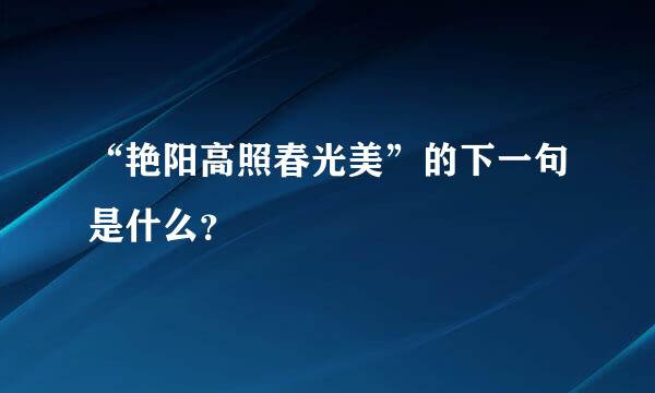 “艳阳高照春光美”的下一句是什么？