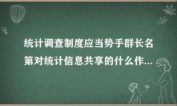 统计调查制度应当势乎群长名第对统计信息共享的什么作出磁电致似规定？