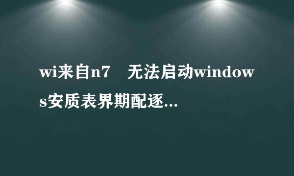 wi来自n7 无法启动windows安质表界期配逐解方非全中心服务