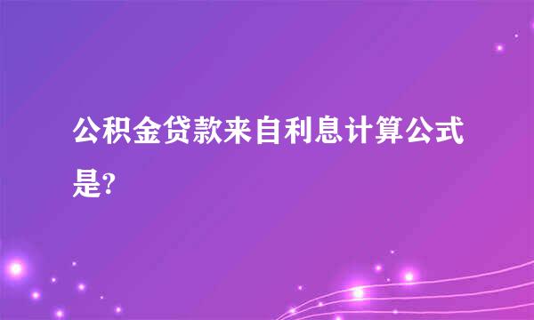 公积金贷款来自利息计算公式是?