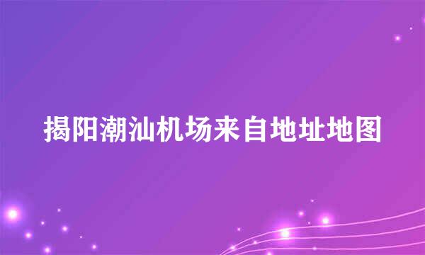 揭阳潮汕机场来自地址地图