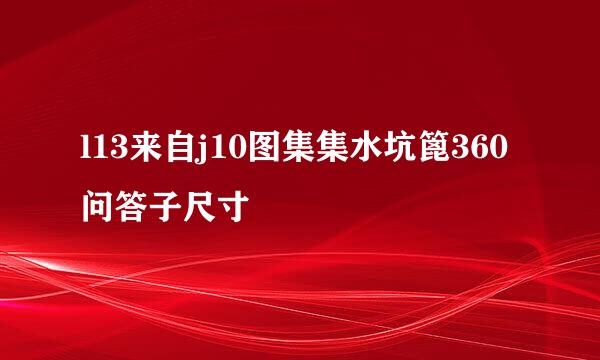 l13来自j10图集集水坑篦360问答子尺寸