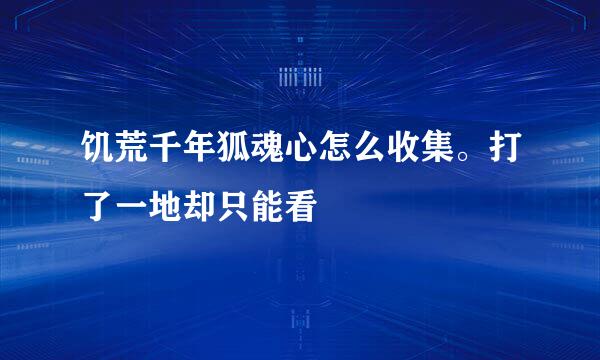 饥荒千年狐魂心怎么收集。打了一地却只能看