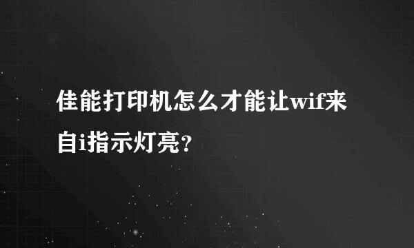 佳能打印机怎么才能让wif来自i指示灯亮？