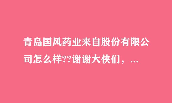 青岛国风药业来自股份有限公司怎么样??谢谢大侠们，小弟感激不尽