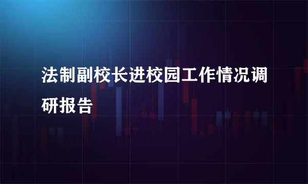 法制副校长进校园工作情况调研报告