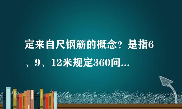 定来自尺钢筋的概念？是指6、9、12米规定360问答规格钢筋，还是指按需方要求不同长度规格的钢筋？