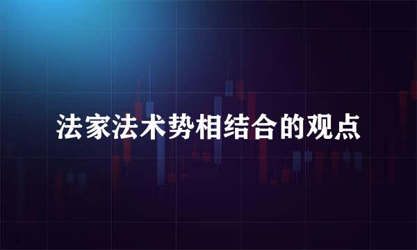 法家法术势相结合的观点