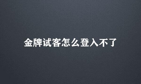 金牌试客怎么登入不了