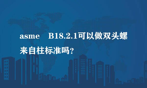 asme B18.2.1可以做双头螺来自柱标准吗？