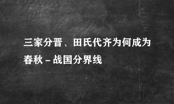 三家分晋、田氏代齐为何成为春秋－战国分界线