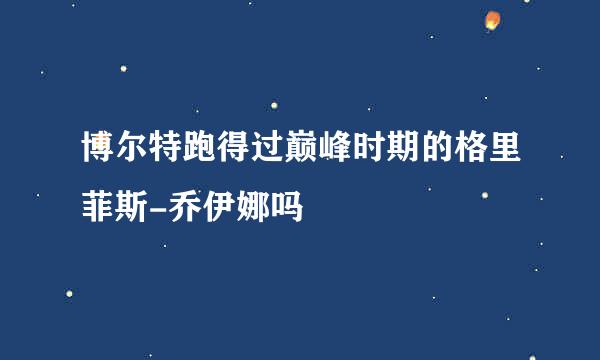 博尔特跑得过巅峰时期的格里菲斯-乔伊娜吗