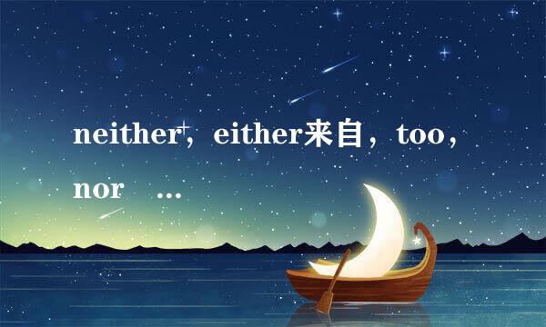 neither，either来自，too，nor 怎么区别