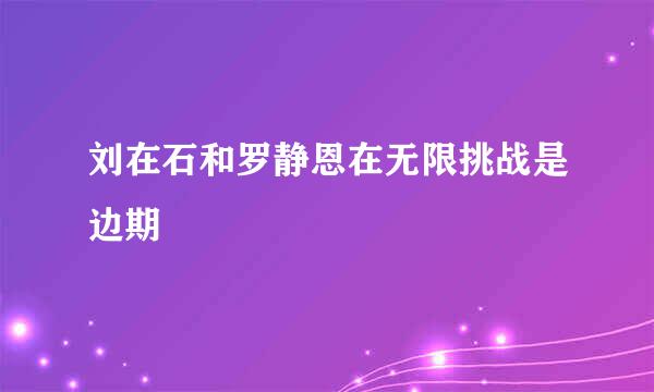 刘在石和罗静恩在无限挑战是边期