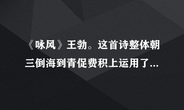 《咏风》王勃。这首诗整体朝三倒海到青促费积上运用了什么表现手法，表达了诗人怎样的情感