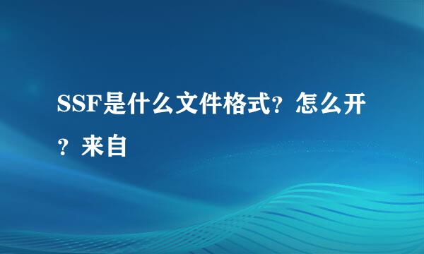 SSF是什么文件格式？怎么开？来自