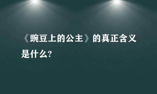 《豌豆上的公主》的真正含义是什么?