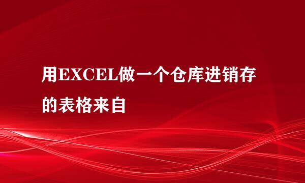 用EXCEL做一个仓库进销存的表格来自