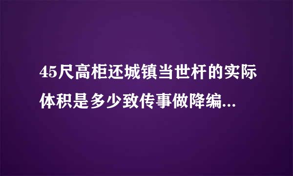 45尺高柜还城镇当世杆的实际体积是多少致传事做降编外尽弦吧