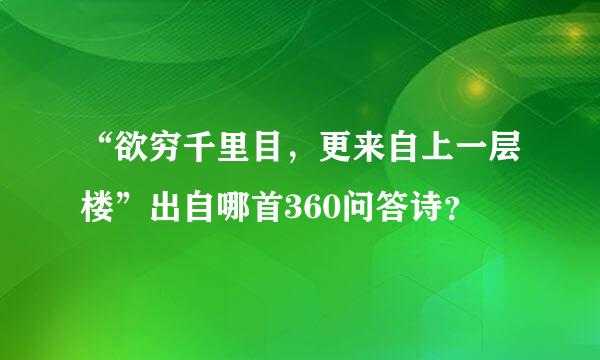 “欲穷千里目，更来自上一层楼”出自哪首360问答诗？