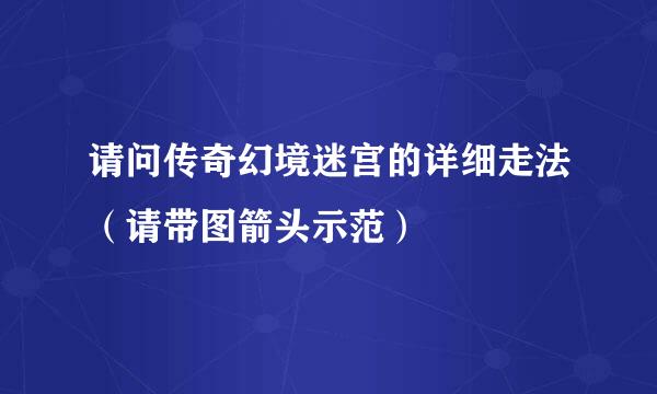 请问传奇幻境迷宫的详细走法（请带图箭头示范）