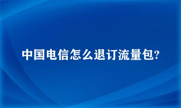 中国电信怎么退订流量包?