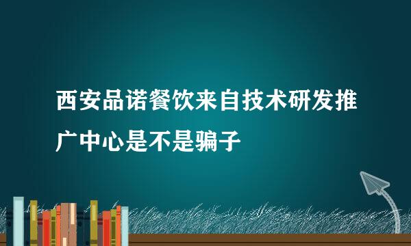 西安品诺餐饮来自技术研发推广中心是不是骗子