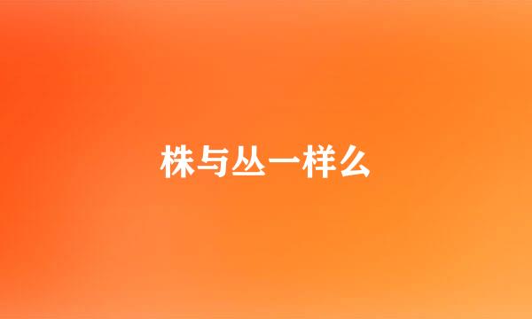 株与丛一样么