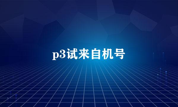 p3试来自机号