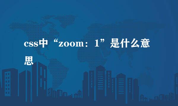 css中“zoom：1”是什么意思