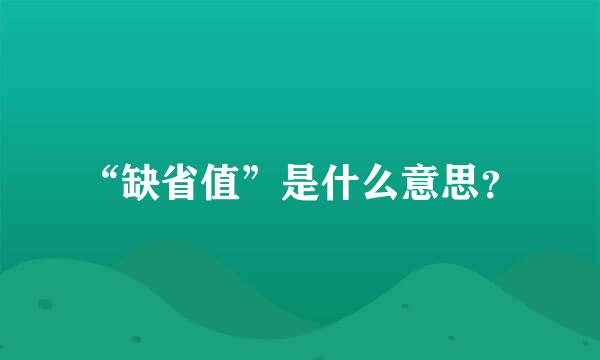 “缺省值”是什么意思？