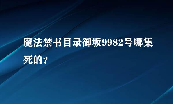 魔法禁书目录御坂9982号哪集死的？