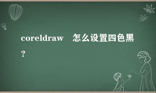 coreldraw 怎么设置四色黑？