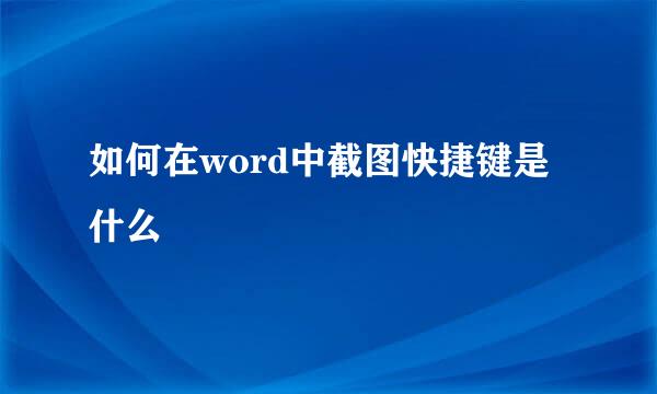 如何在word中截图快捷键是什么