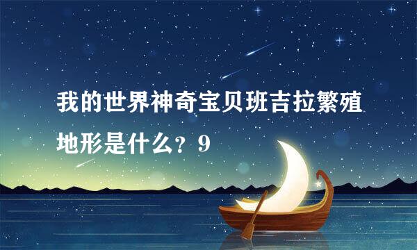 我的世界神奇宝贝班吉拉繁殖地形是什么？9