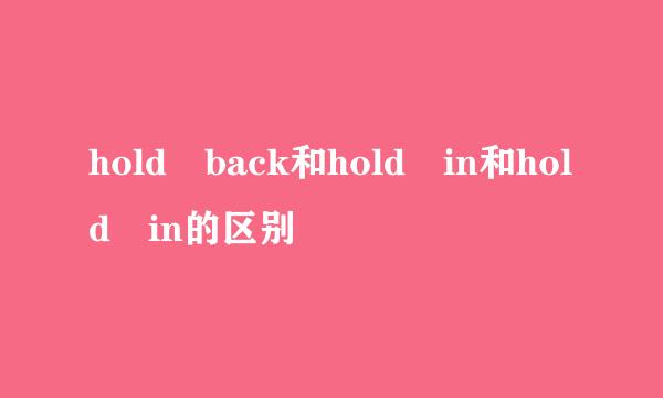 hold back和hold in和hold in的区别