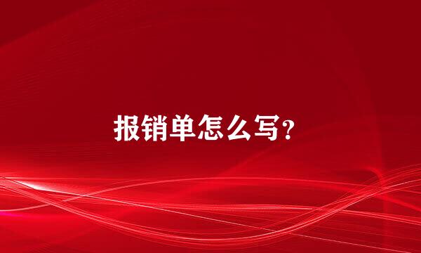 报销单怎么写？