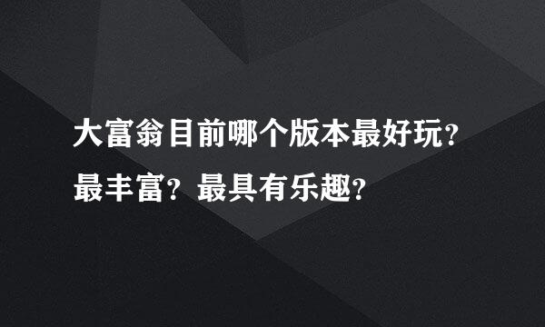 大富翁目前哪个版本最好玩？最丰富？最具有乐趣？