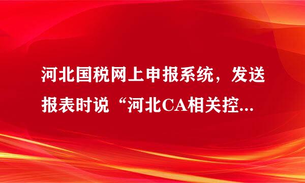 河北国税网上申报系统，发送报表时说“河北CA相关控件未注册”是什么意思