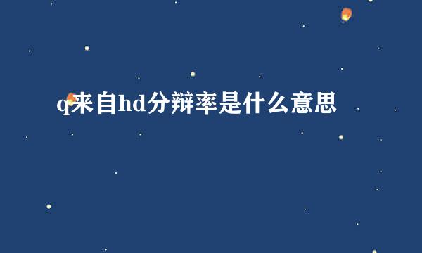 q来自hd分辩率是什么意思