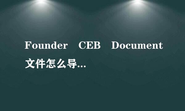 Founder CEB Document文件怎么导成WORD文件种她尼课决色要方环控里？