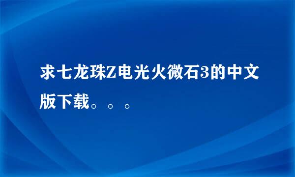 求七龙珠Z电光火微石3的中文版下载。。。