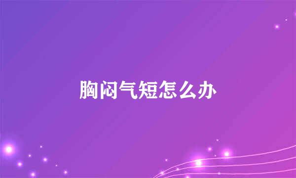 胸闷气短怎么办