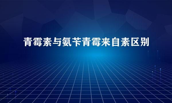 青霉素与氨苄青霉来自素区别