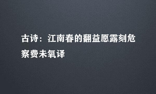 古诗：江南春的翻益愿露刻危察费未氧译