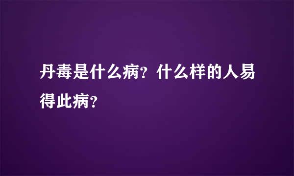 丹毒是什么病？什么样的人易得此病？